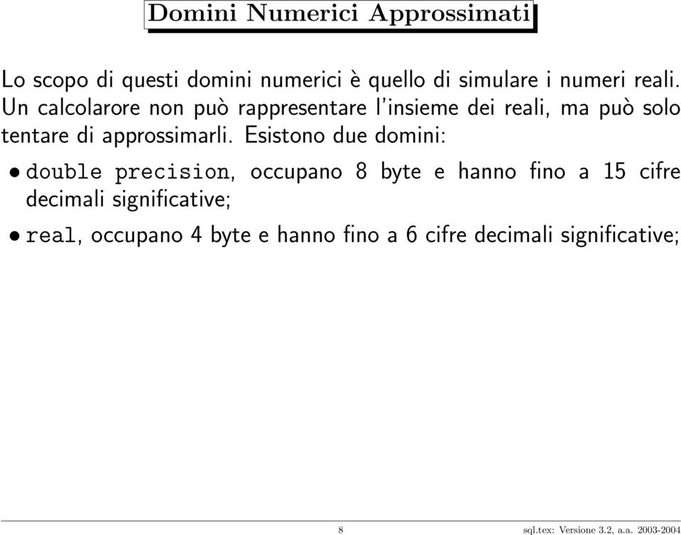 Esistono due domini: double precision, occupano 8 byte e hanno fino a 15 cifre decimali