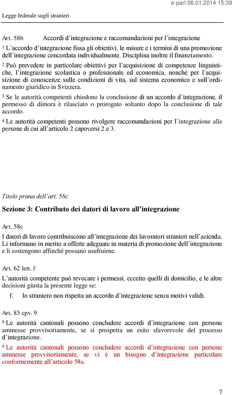 2 Può prevedere in particolare obiettivi per l acquisizione di competenze linguistiche, l integrazione scolastica o professionale ed economica, nonché per l acquisizione di conoscenze sulle