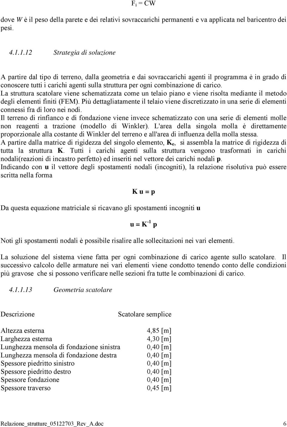 di carico. La struttura scatolare viene schematizzata come un telaio piano e viene risolta mediante il metodo degli elementi finiti (FEM).