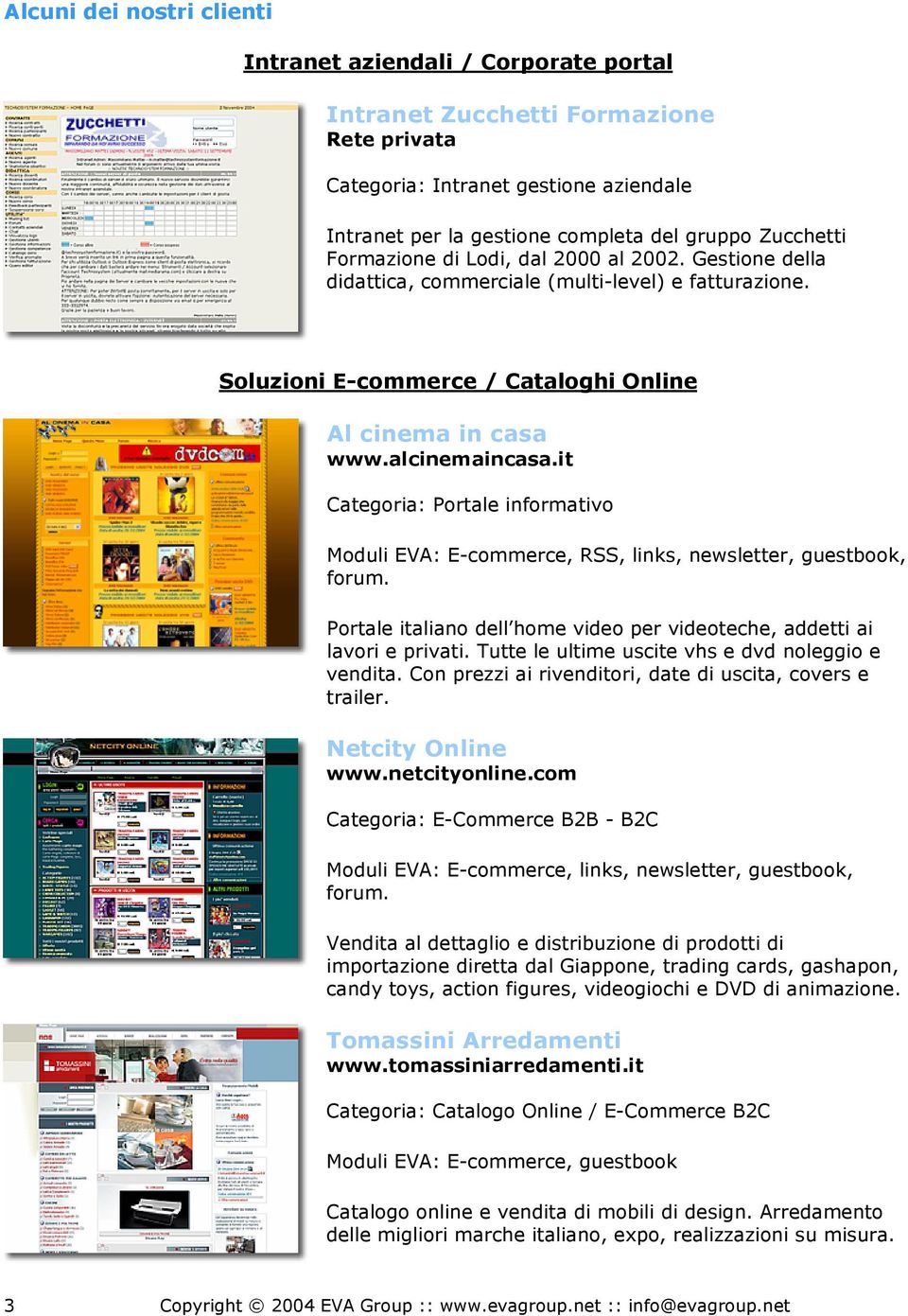 it Categoria: Portale informativo Moduli EVA: E-commerce, RSS, links, newsletter, guestbook, Portale italiano dell home video per videoteche, addetti ai lavori e privati.