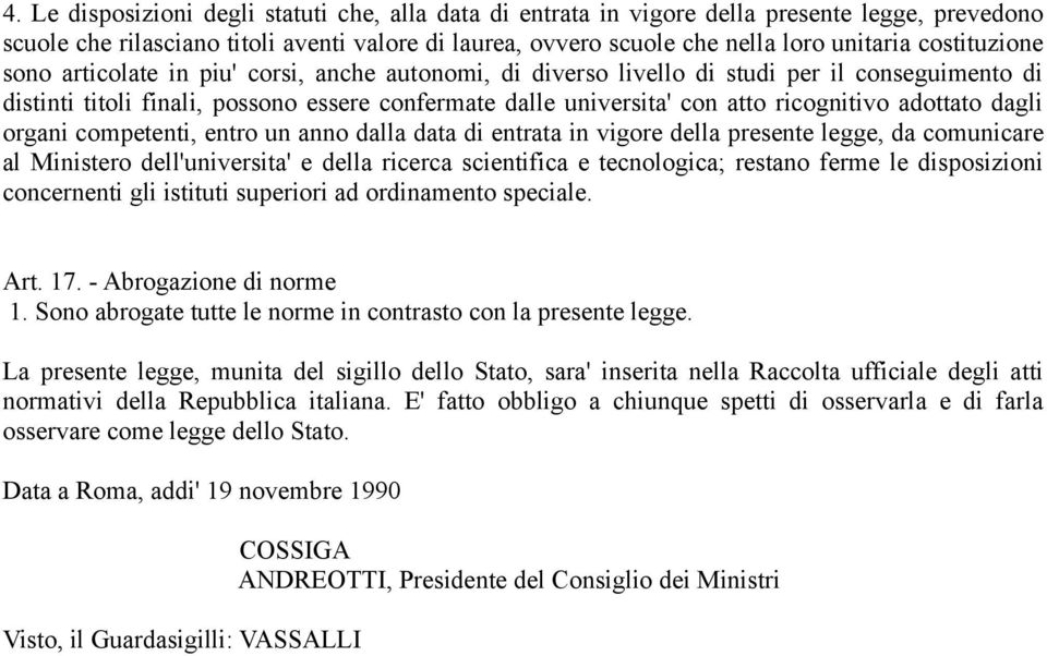 ricognitivo adottato dagli organi competenti, entro un anno dalla data di entrata in vigore della presente legge, da comunicare al Ministero dell'universita' e della ricerca scientifica e