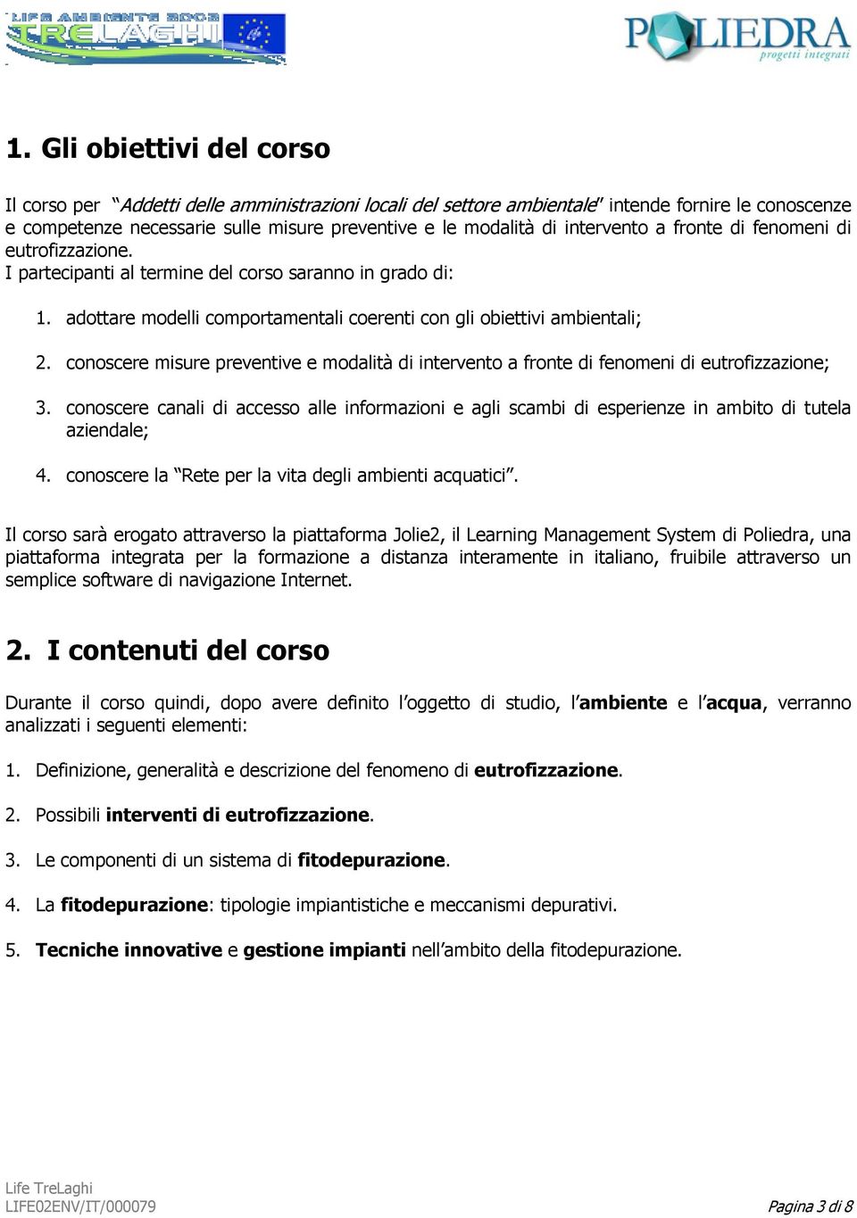 conoscere misure preventive e modalità di intervento a fronte di fenomeni di eutrofizzazione; 3.