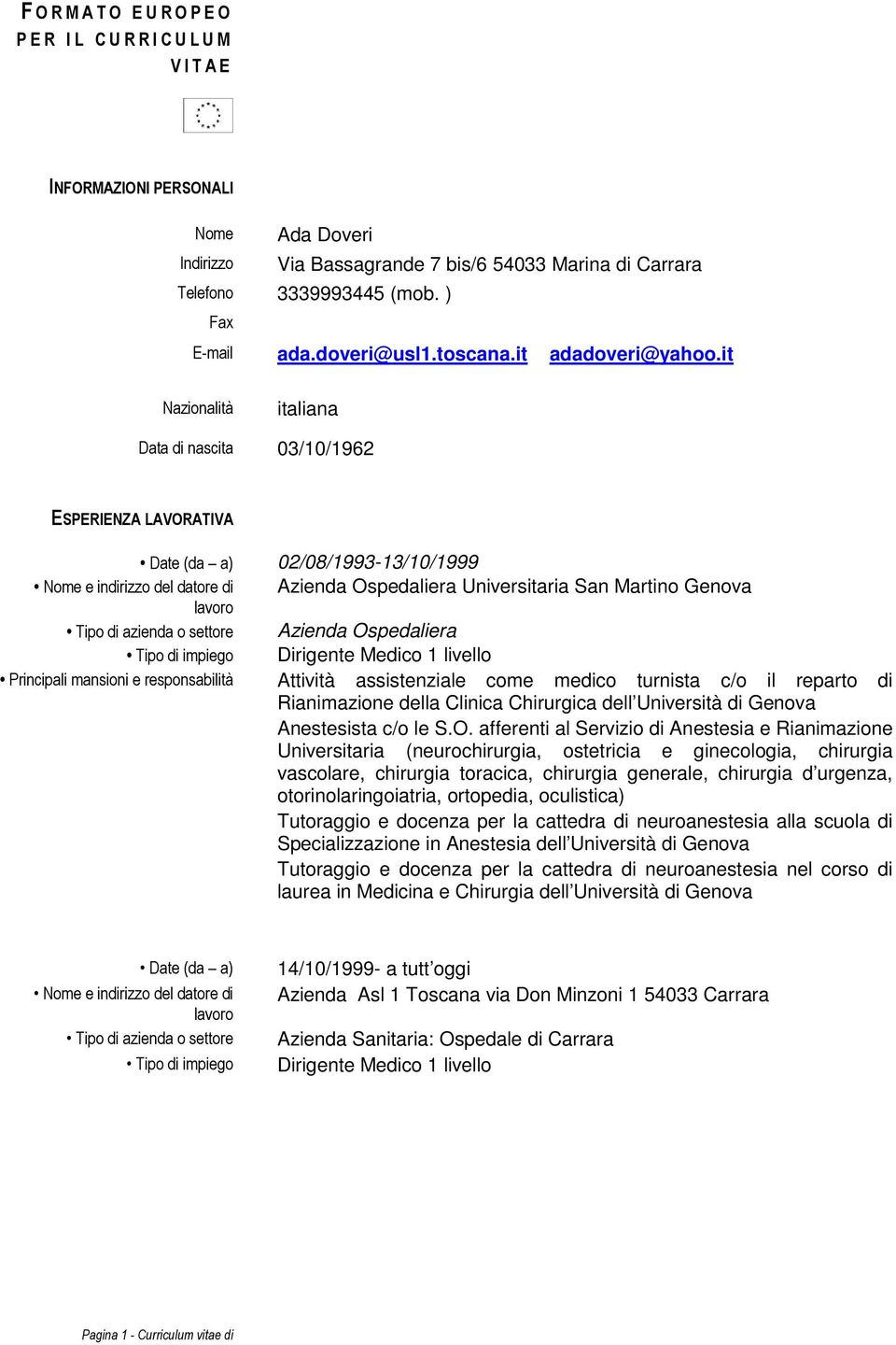 it Nazionalità italiana Data di nascita 03/10/1962 ESPERIENZA LAVORATIVA Date (da a) 02/08/1993-13/10/1999 Nome e indirizzo del datore di Azienda Ospedaliera Universitaria San Martino Genova lavoro