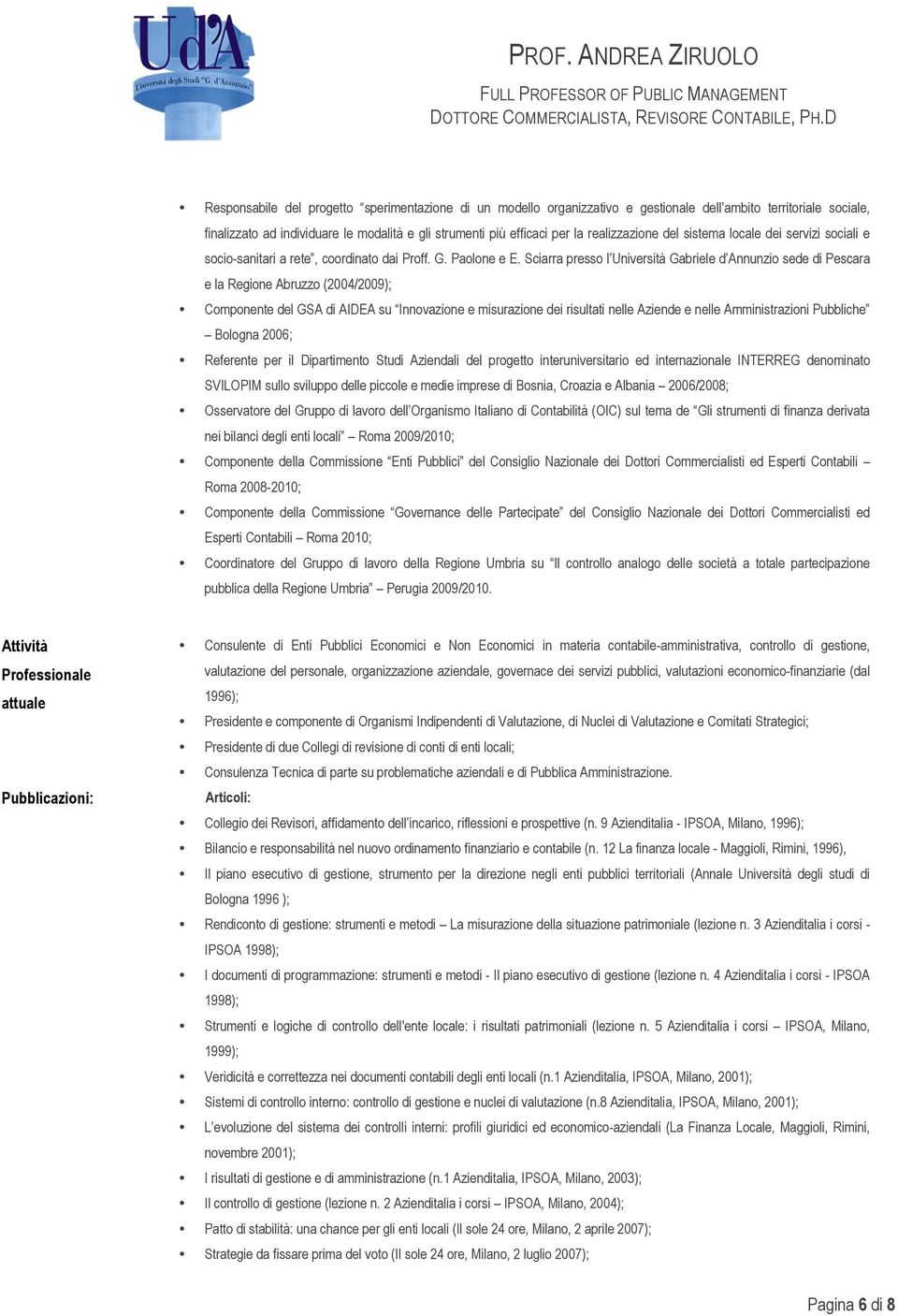 Sciarra presso l Università Gabriele d Annunzio sede di Pescara e la Regione Abruzzo (2004/2009); Componente del GSA di AIDEA su Innovazione e misurazione dei risultati nelle Aziende e nelle