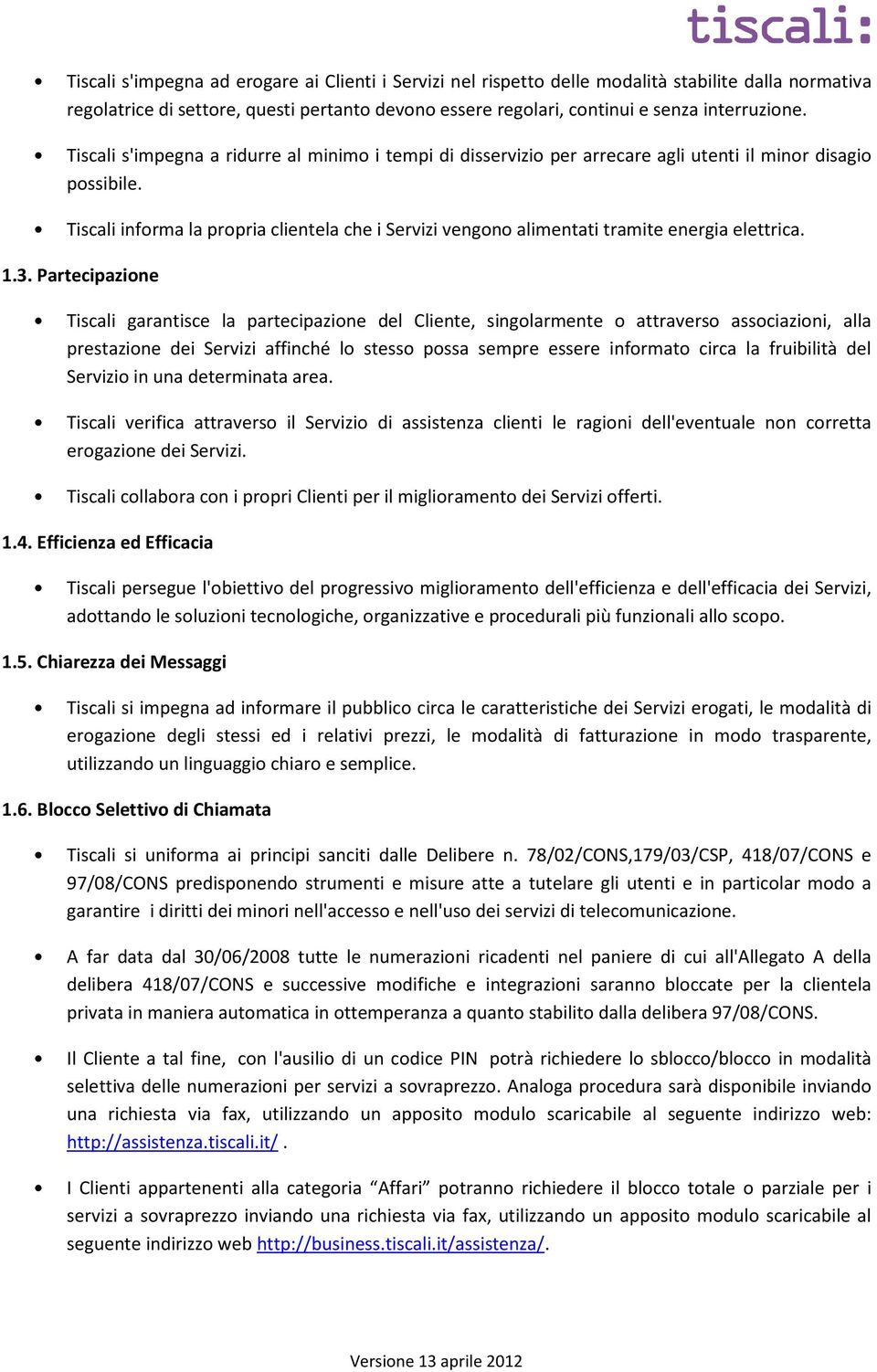 Tiscali informa la propria clientela che i Servizi vengono alimentati tramite energia elettrica. 1.3.