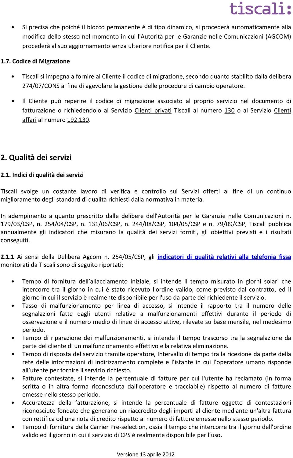 Codice di Migrazione Tiscali si impegna a fornire al Cliente il codice di migrazione, secondo quanto stabilito dalla delibera 274/07/CONS al fine di agevolare la gestione delle procedure di cambio