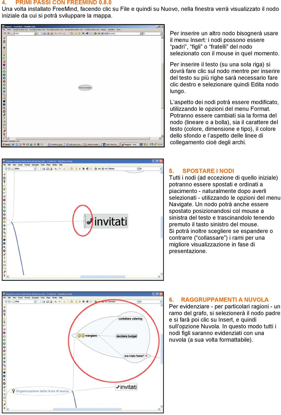 Per inserire il testo (su una sola riga) si dovrà fare clic sul nodo mentre per inserire del testo su più righe sarà necessario fare clic destro e selezionare quindi Edita nodo lungo.