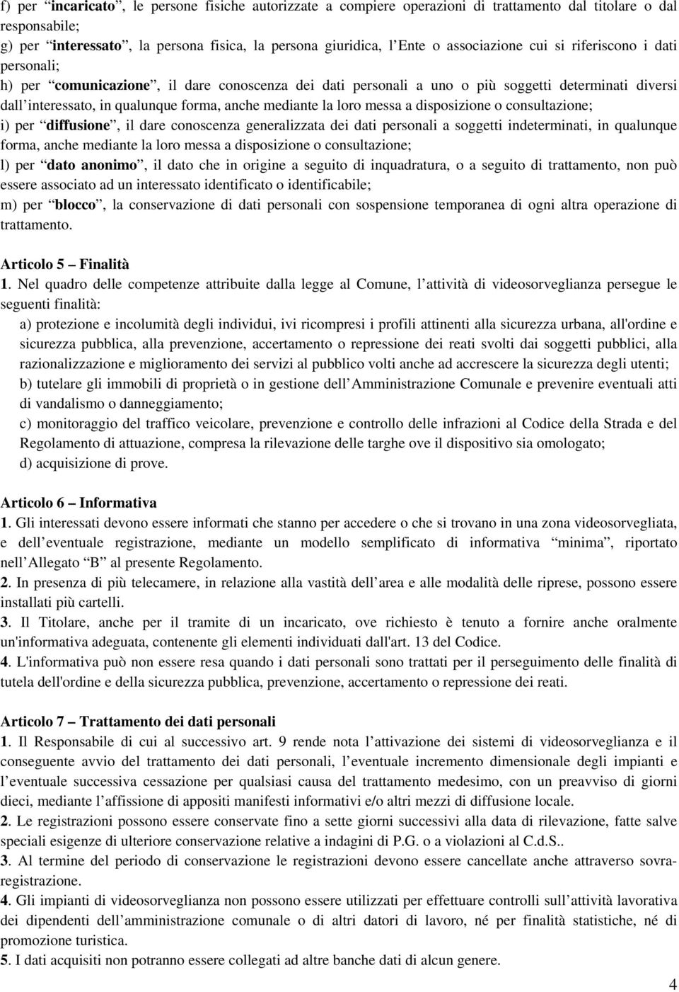 mediante la loro messa a disposizione o consultazione; i) per diffusione, il dare conoscenza generalizzata dei dati personali a soggetti indeterminati, in qualunque forma, anche mediante la loro