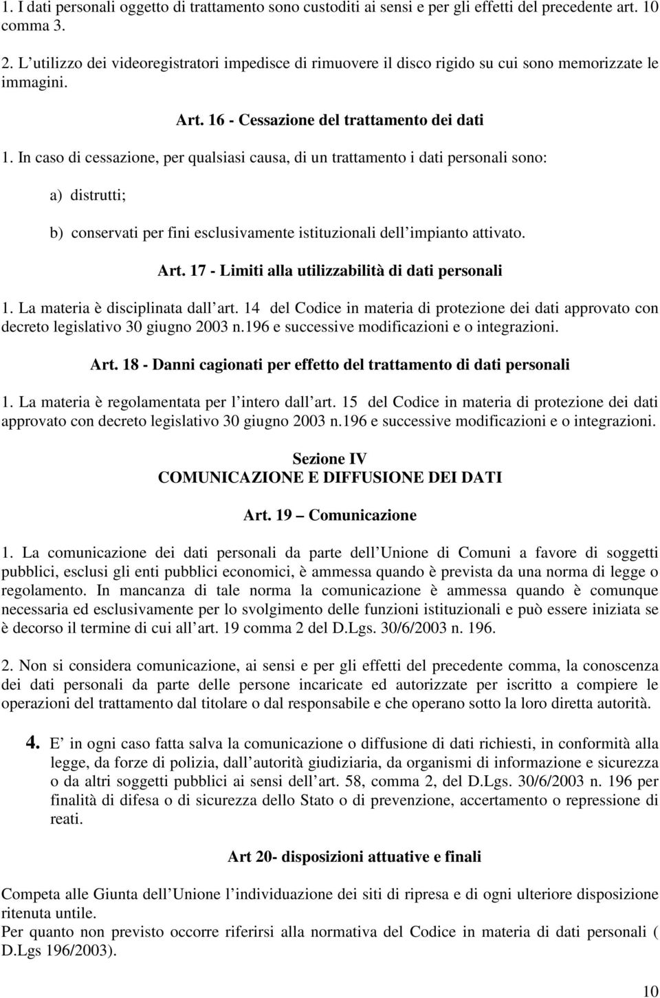 In caso di cessazione, per qualsiasi causa, di un trattamento i dati personali sono: a) distrutti; b) conservati per fini esclusivamente istituzionali dell impianto attivato. Art.