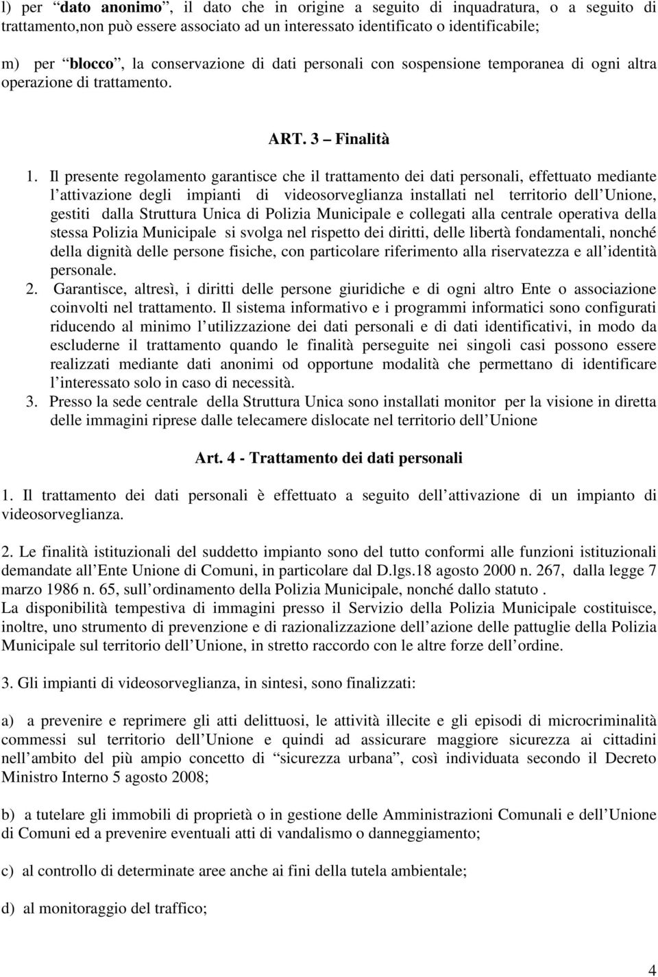 Il presente regolamento garantisce che il trattamento dei dati personali, effettuato mediante l attivazione degli impianti di videosorveglianza installati nel territorio dell Unione, gestiti dalla