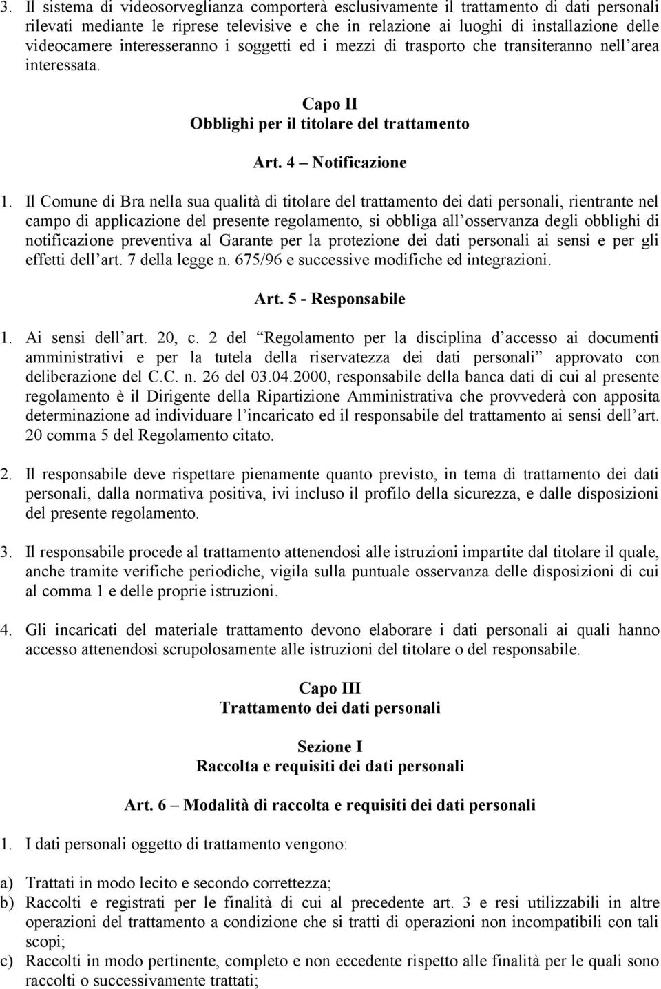 Il Comune di Bra nella sua qualità di titolare del trattamento dei dati personali, rientrante nel campo di applicazione del presente regolamento, si obbliga all osservanza degli obblighi di