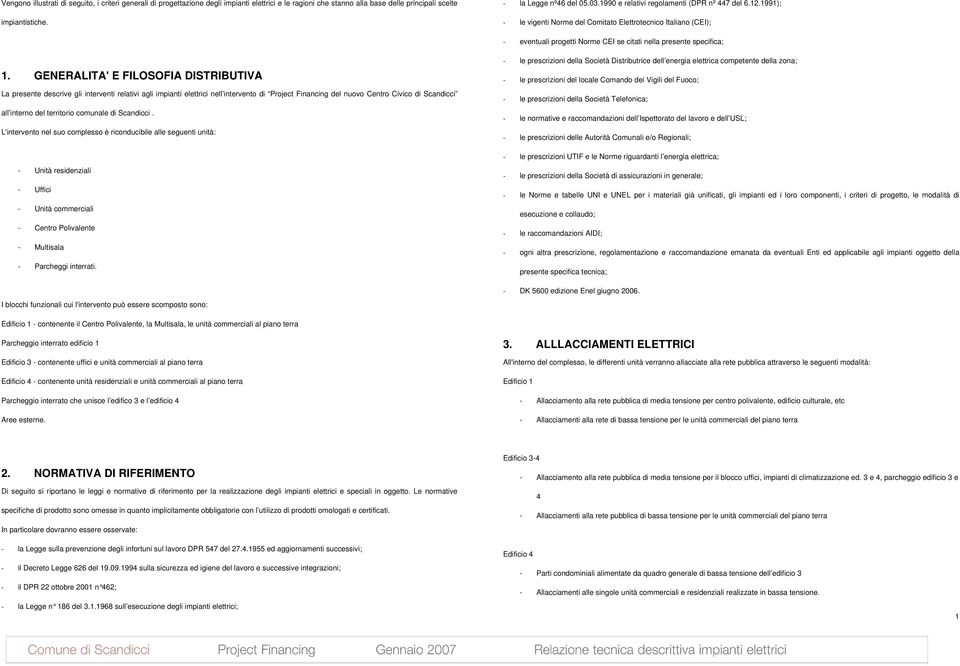 GENERALITA' E FILOSOFIA DISTRIBUTIVA La presente descrive gli interventi relativi agli impianti elettrici nell intervento di Project Financing del nuovo Centro Civico di Scandicci all interno del