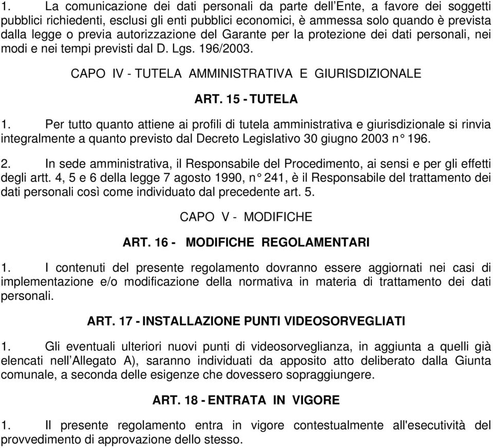 Per tutto quanto attiene ai profili di tutela amministrativa e giurisdizionale si rinvia integralmente a quanto previsto dal Decreto Legislativo 30 giugno 20