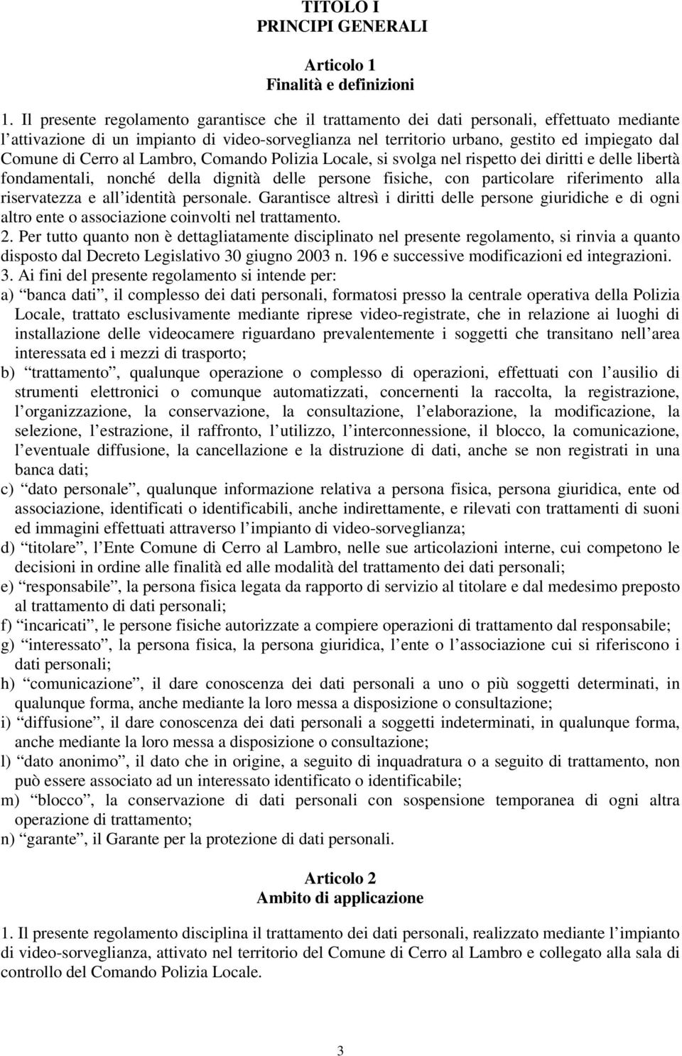 di Cerro al Lambro, Comando Polizia Locale, si svolga nel rispetto dei diritti e delle libertà fondamentali, nonché della dignità delle persone fisiche, con particolare riferimento alla riservatezza