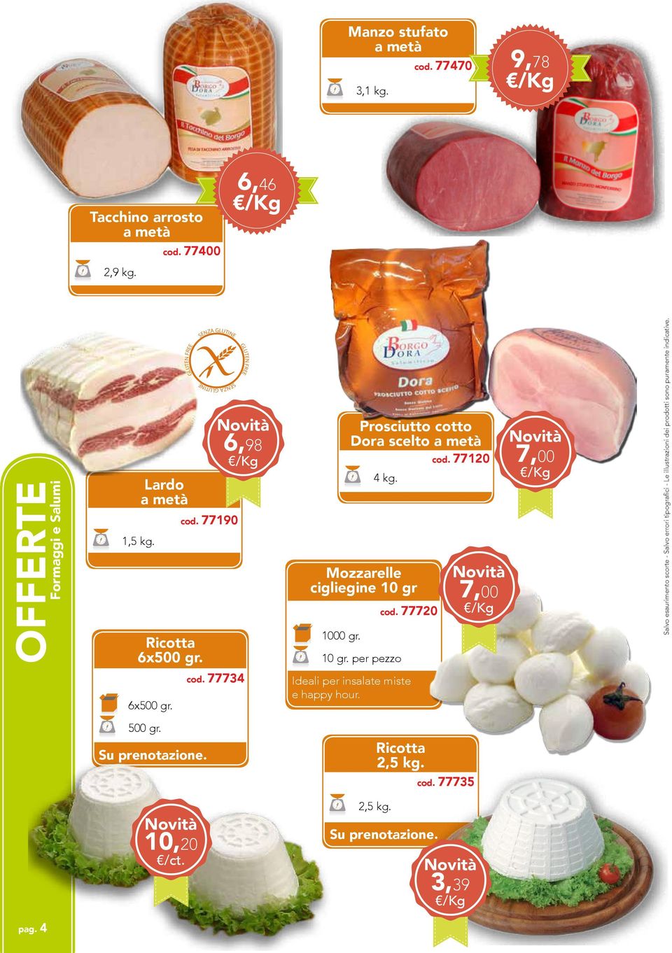 77190 GLUTEN FREE 6,98 Mozzarelle cigliegine 10 gr 1000 gr. Prosciutto cotto Dora scelto a metà cod. 77120 4 kg. 10 gr. per pezzo cod.