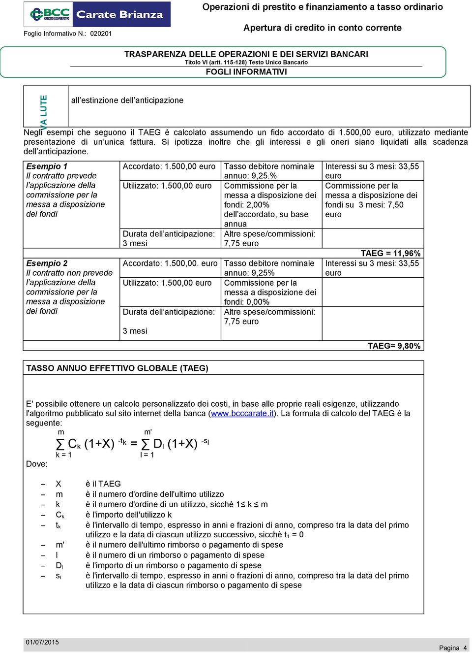 Esempio 1 Il contratto prevede l applicazione della commissione per la messa a disposizione dei fondi Esempio 2 Il contratto non prevede l applicazione della commissione per la messa a disposizione