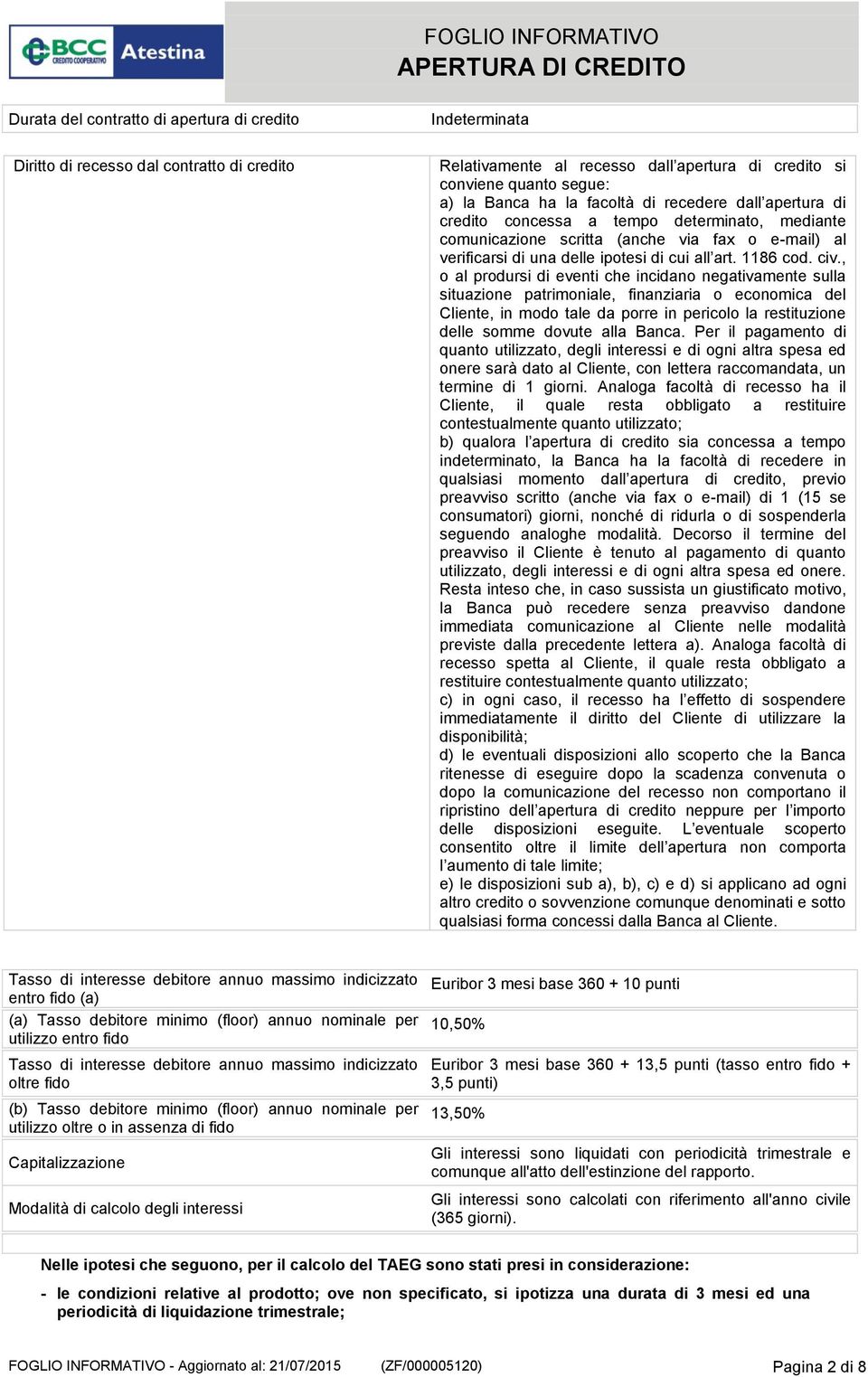 , o al prodursi di eventi che incidano negativamente sulla situazione patrimoniale, finanziaria o economica del Cliente, in modo tale da porre in pericolo la restituzione delle somme dovute alla