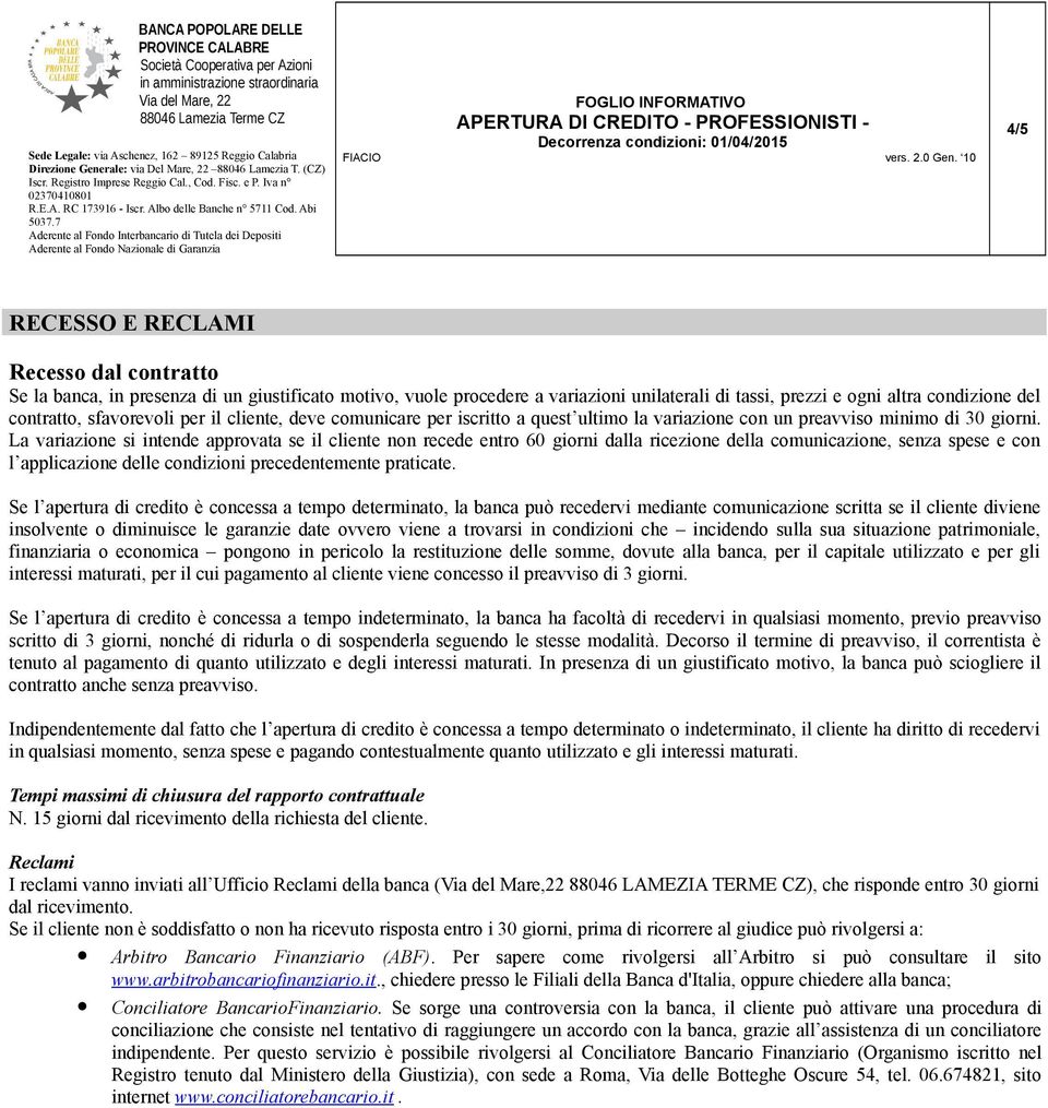 La variazione si intende approvata se il cliente non recede entro 60 giorni dalla ricezione della comunicazione, senza spese e con l applicazione delle condizioni precedentemente praticate.