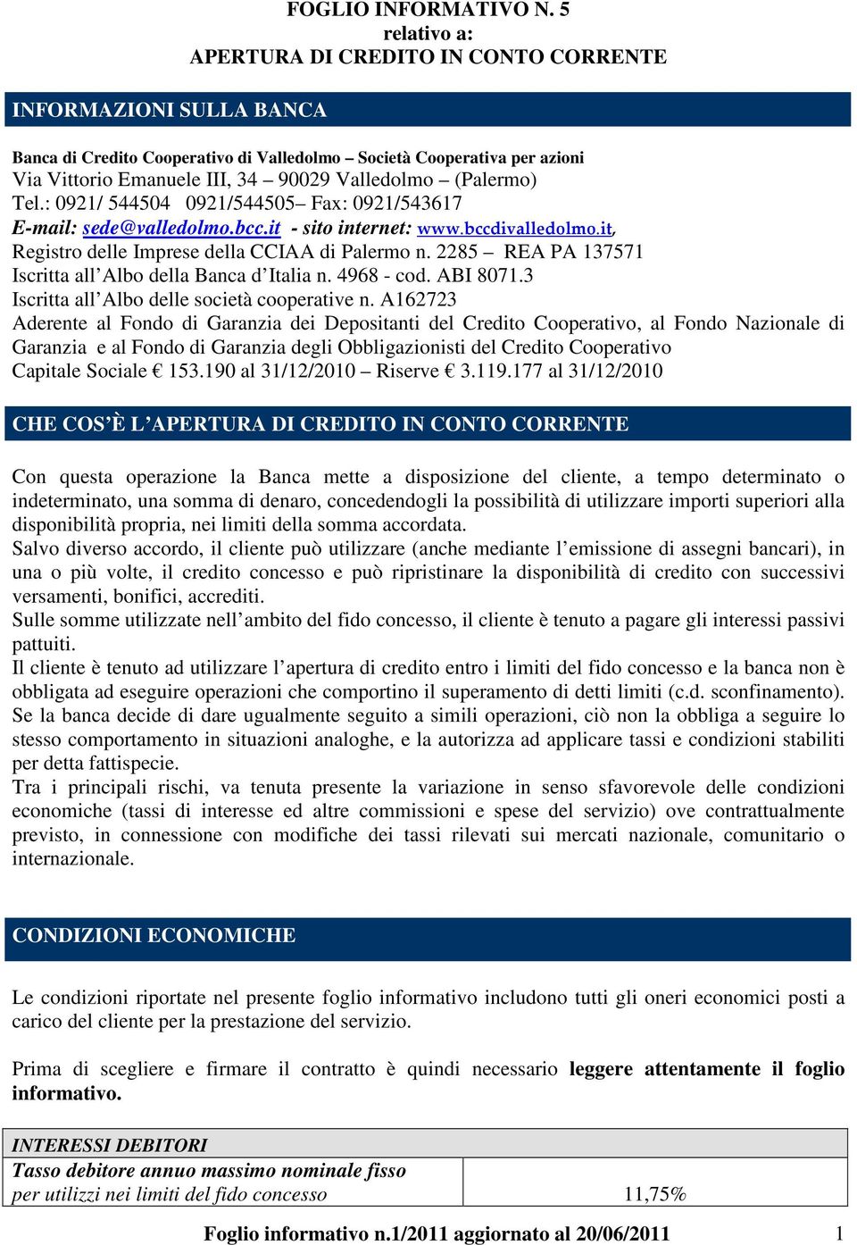 : 0921/ 544504 0921/544505 Fax: 0921/543617 E-mail: sede@valledolmo.bcc.it - sito internet: www.bccdivalledolmo.it, Registro delle Imprese della CCIAA di Palermo n.