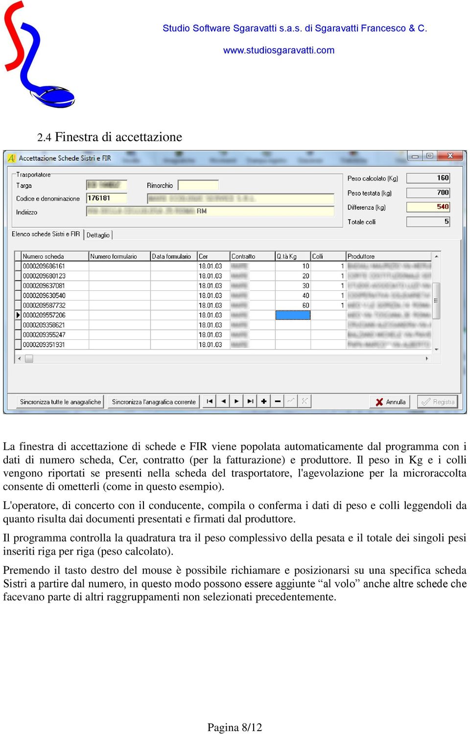 L'operatore, di concerto con il conducente, compila o conferma i dati di peso e colli leggendoli da quanto risulta dai documenti presentati e firmati dal produttore.