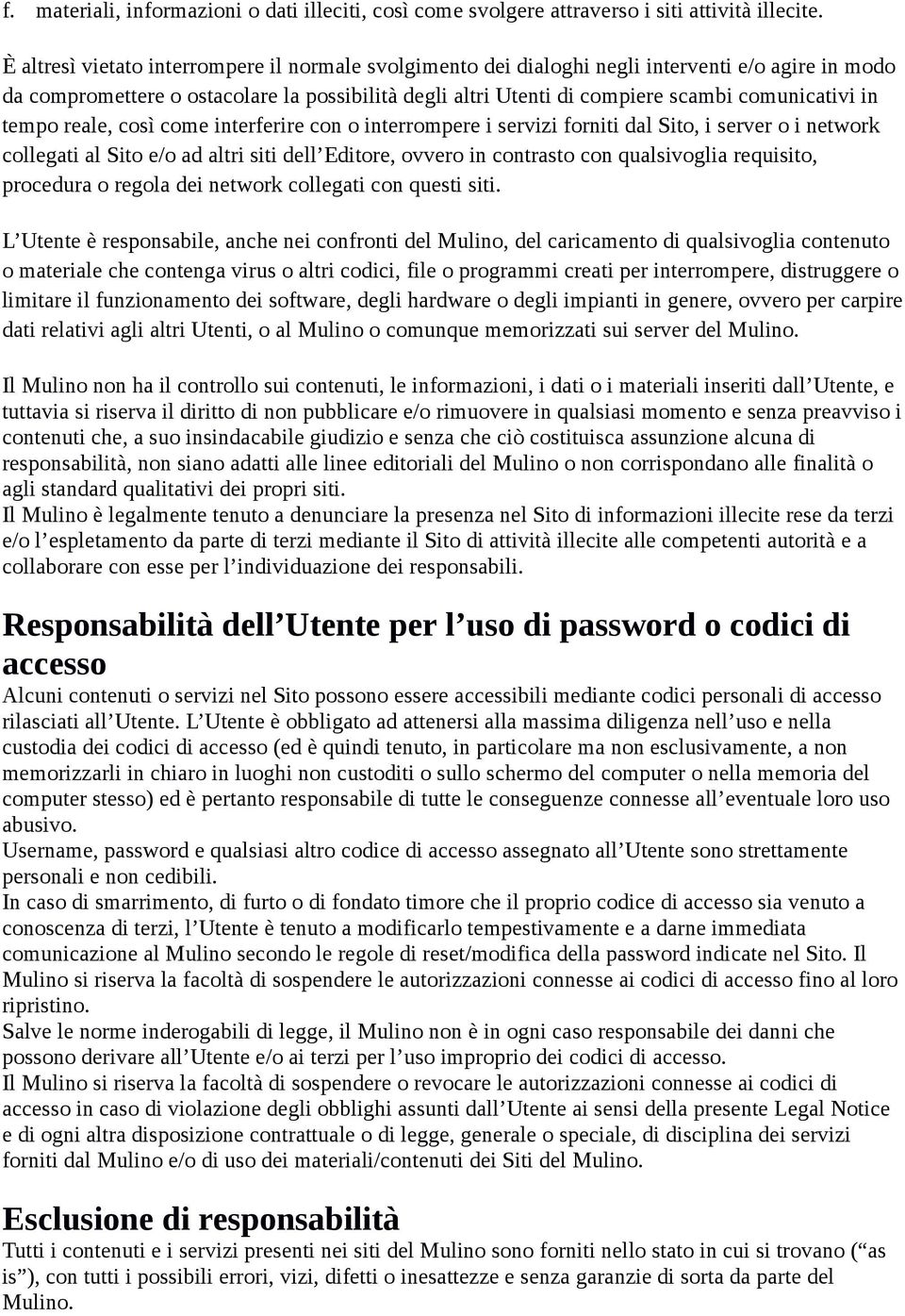 in tempo reale, così come interferire con o interrompere i servizi forniti dal Sito, i server o i network collegati al Sito e/o ad altri siti dell Editore, ovvero in contrasto con qualsivoglia