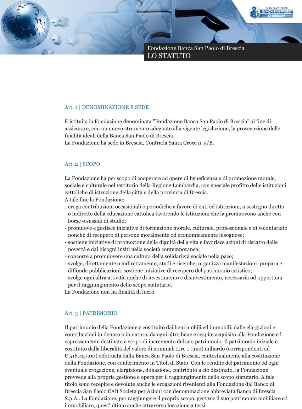 2 SCOPO La Fondazione ha per scopo di cooperare ad opere di beneficenza e di promozione morale, sociale e culturale nel territorio della Regione Lombardia, con speciale profitto delle istituzioni