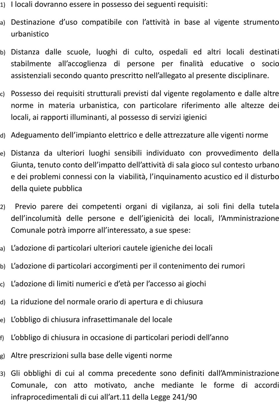 c) Possesso dei requisiti strutturali previsti dal vigente regolamento e dalle altre norme in materia urbanistica, con particolare riferimento alle altezze dei locali, ai rapporti illuminanti, al