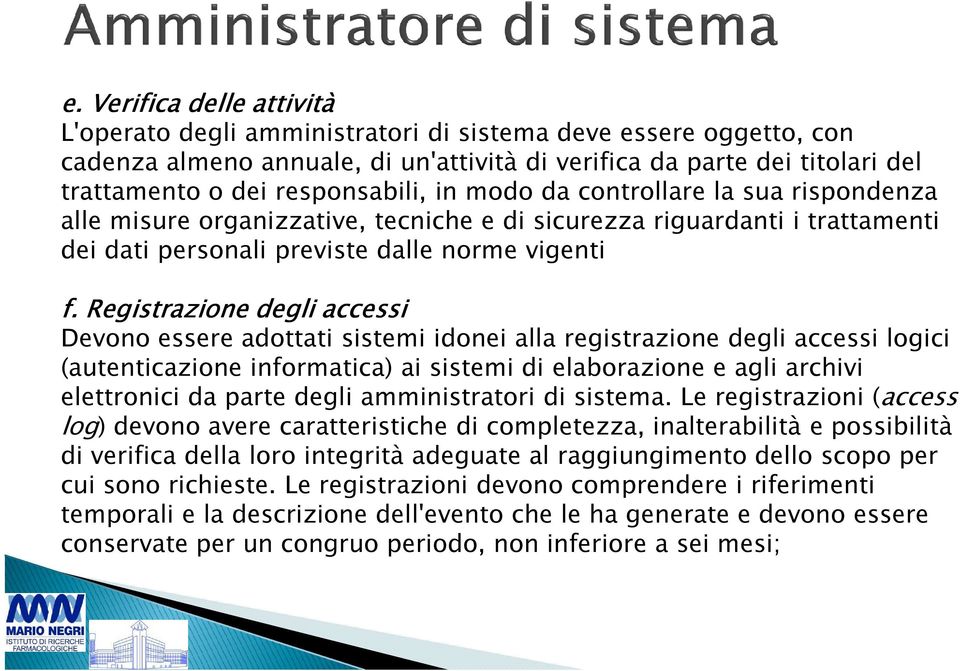 Registrazione degli accessi Devono essere adottati sistemi idonei alla registrazione degli accessi logici (autenticazione informatica) ai sistemi di elaborazione e agli archivi elettronici da parte