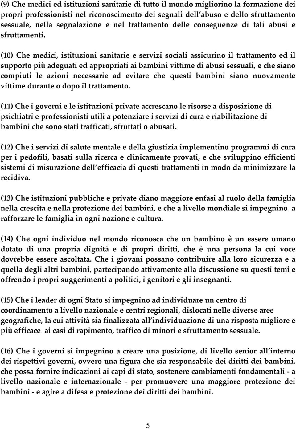 (10) Che medici, istituzioni sanitarie e servizi sociali assicurino il trattamento ed il supporto più adeguati ed appropriati ai bambini vittime di abusi sessuali, e che siano compiuti le azioni