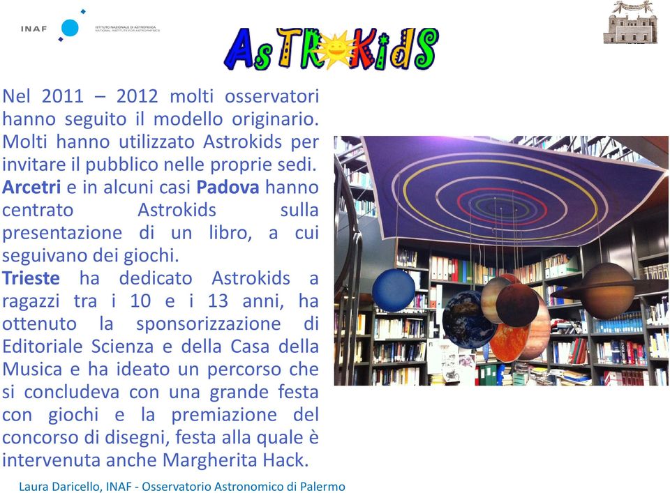 Arcetri e in alcuni casi Padova hanno centrato Astrokids sulla presentazione di un libro, a cui seguivano dei giochi.