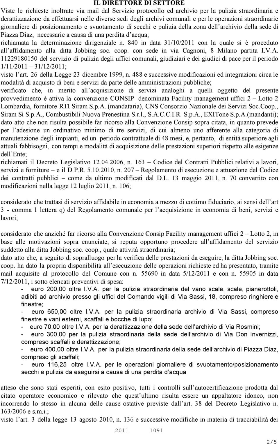 acqua; richiamata la determinazione dirigenziale n. 840 in data 31/10/2011 con la quale si è proceduto all affidamento alla ditta Jobbing soc. coop. con sede in via Cagnoni, 8 Milano partita I.V.A.