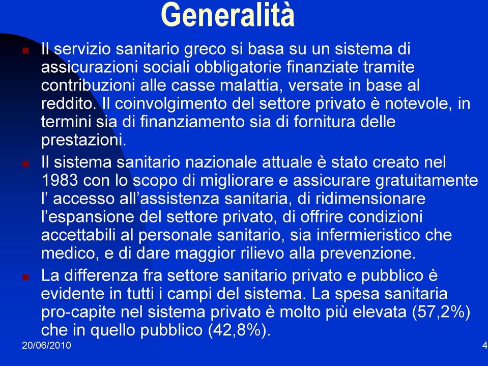 Il sistema sanitario nazionale attuale è stato creato nel 1983 con lo scopo di migliorare e assicurare gratuitamente l accesso all assistenza sanitaria, di ridimensionare l espansione del settore