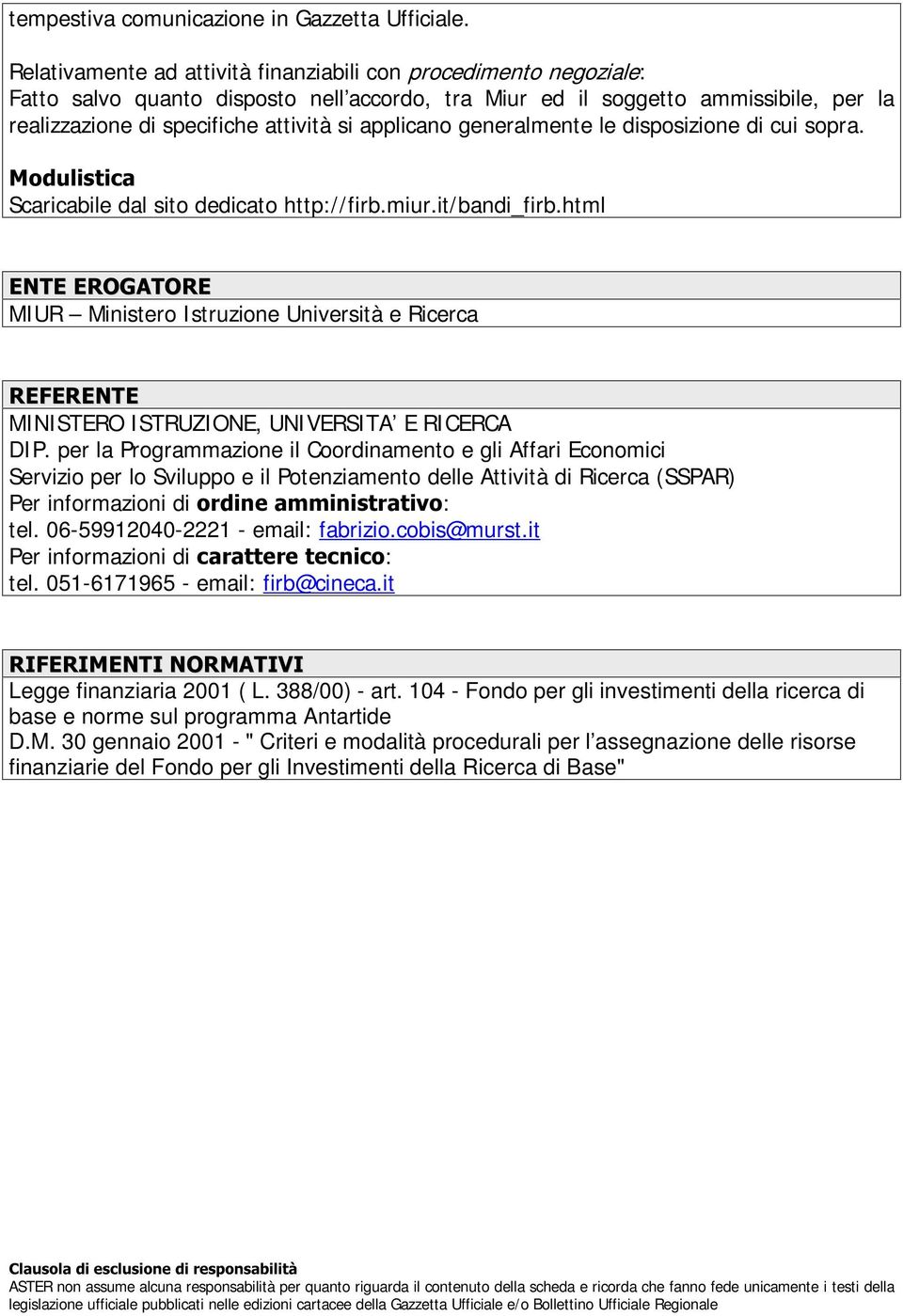 applicano generalmente le disposizione di cui sopra. 0RGXOLVWLFD Scaricabile dal sito dedicato http:// firb.miur.it/ bandi_firb.