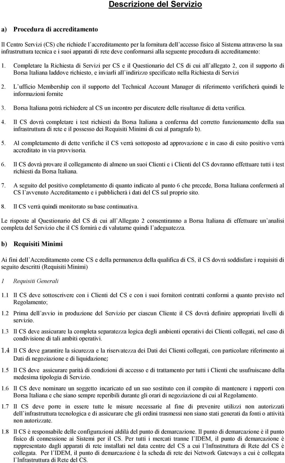 Completare la Richiesta di Servizi per CS e il Questionario del CS di cui all allegato 2, con il supporto di Borsa Italiana laddove richiesto, e inviarli all indirizzo specificato nella Richiesta di