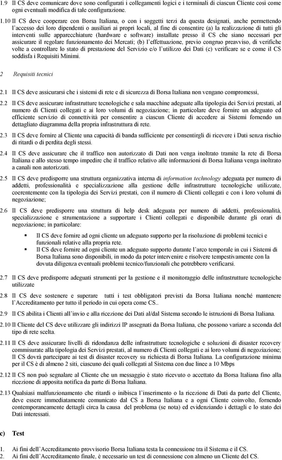 realizzazione di tutti gli interventi sulle apparecchiature (hardware e software) installate presso il CS che siano necessari per assicurare il regolare funzionamento dei Mercati; (b) l