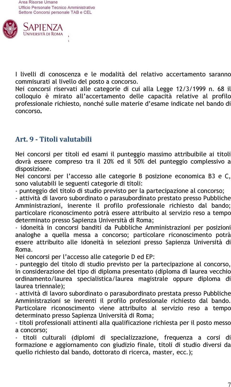 9 - Titoli valutabili Nei concorsi per titoli ed esami il punteggio massimo attribuibile ai titoli dovrà essere compreso tra il 20% ed il 50% del punteggio complessivo a disposizione.