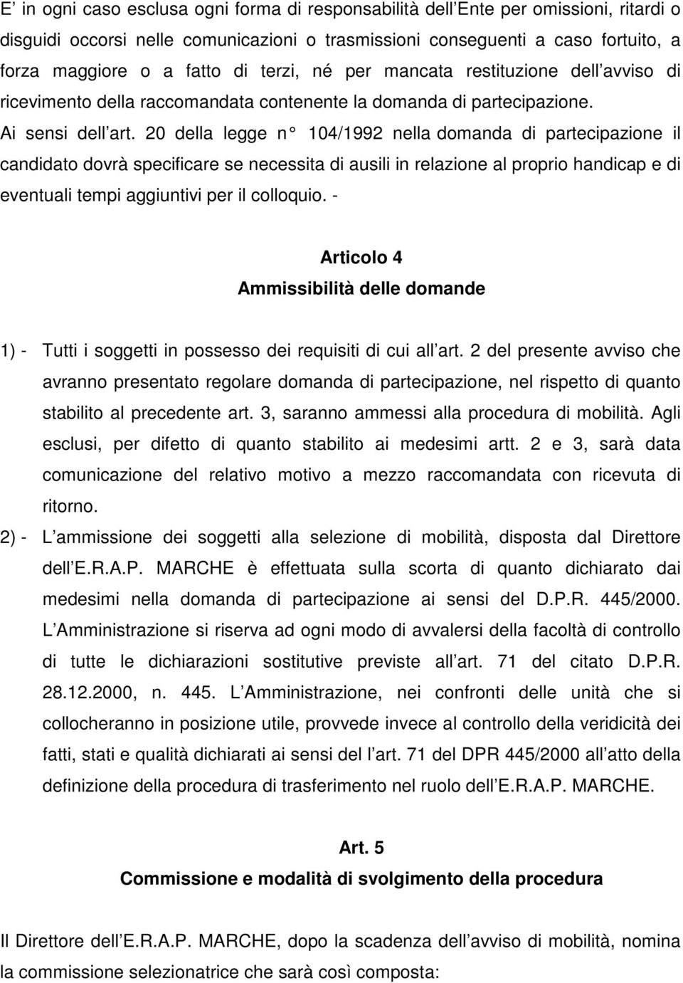 20 della legge n 104/1992 nella domanda di partecipazione il candidato dovrà specificare se necessita di ausili in relazione al proprio handicap e di eventuali tempi aggiuntivi per il colloquio.