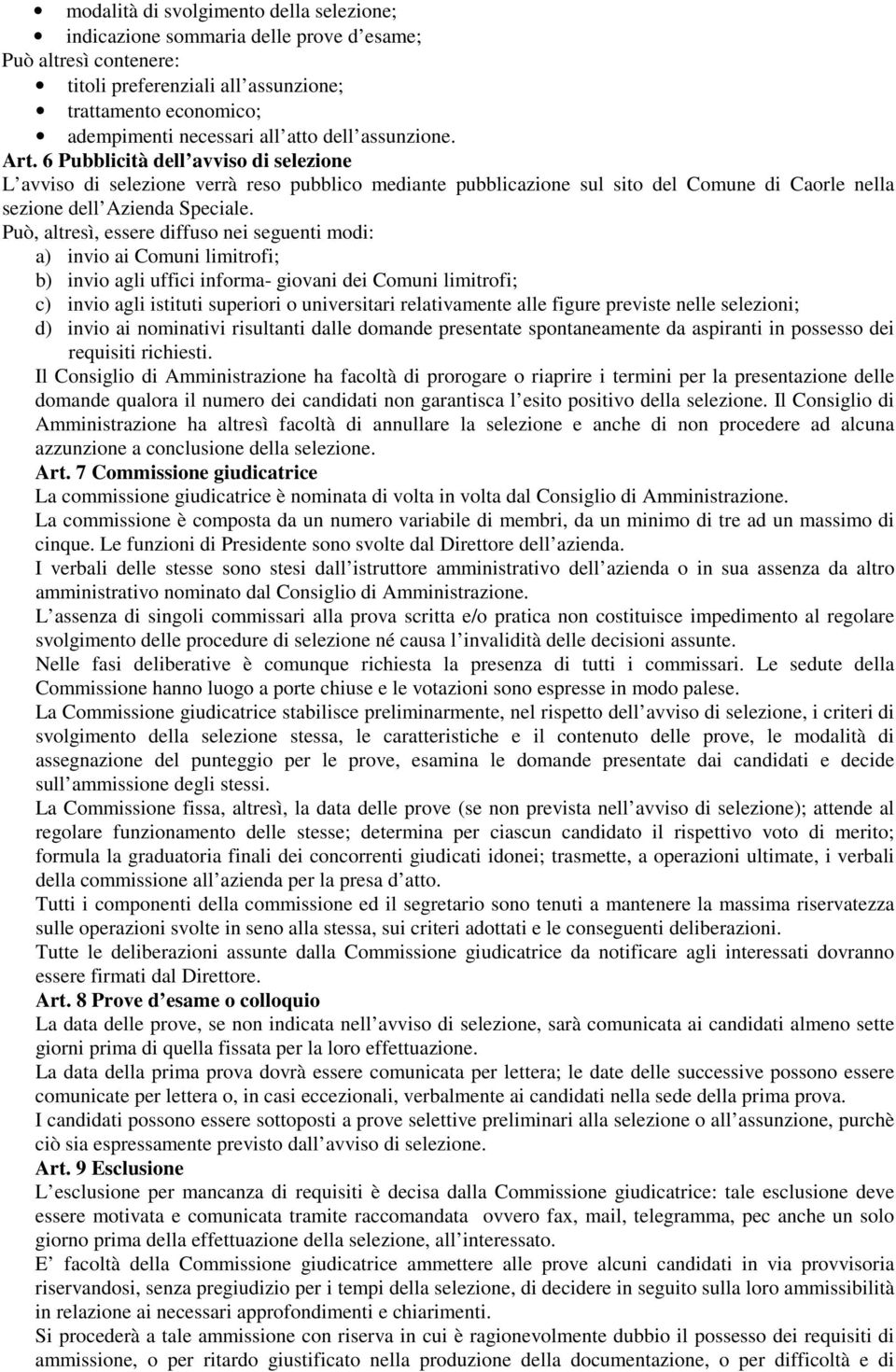 Può, altresì, essere diffuso nei seguenti modi: a) invio ai Comuni limitrofi; b) invio agli uffici informa- giovani dei Comuni limitrofi; c) invio agli istituti superiori o universitari relativamente