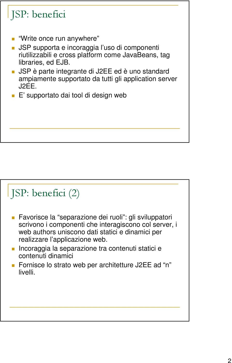 E supportato dai tool di design web JSP: benefici (2) Favorisce la separazione dei ruoli : gli sviluppatori scrivono i componenti che interagiscono col