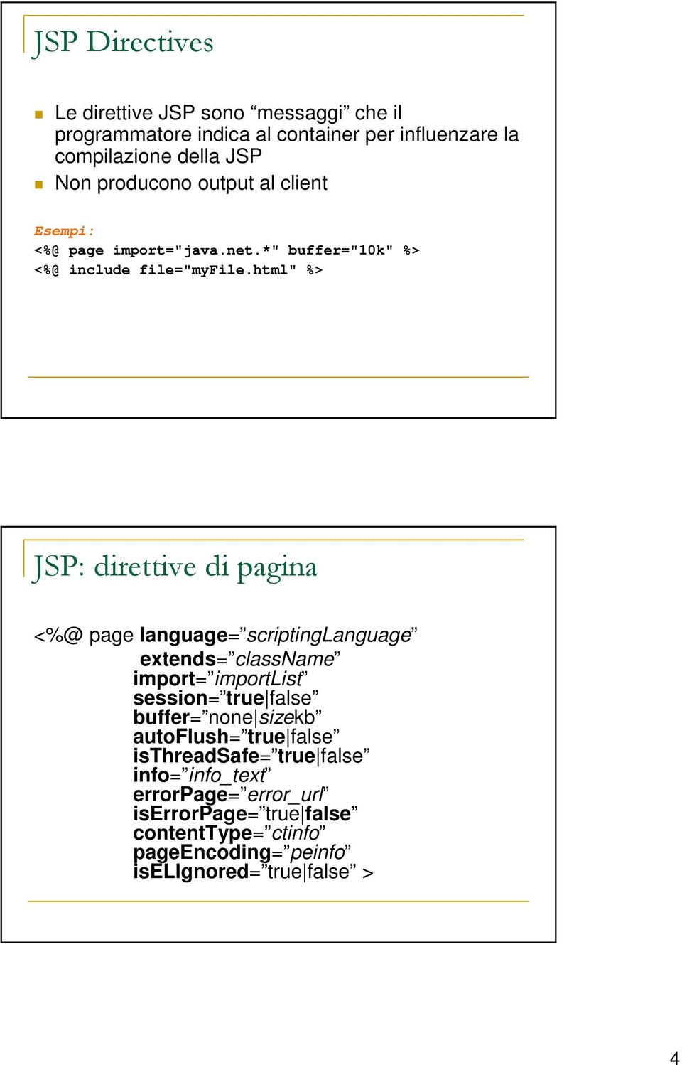 html" %> JSP: direttive di pagina <%@ page language= scriptinglanguage extends= classname import= importlist session= true false buffer=