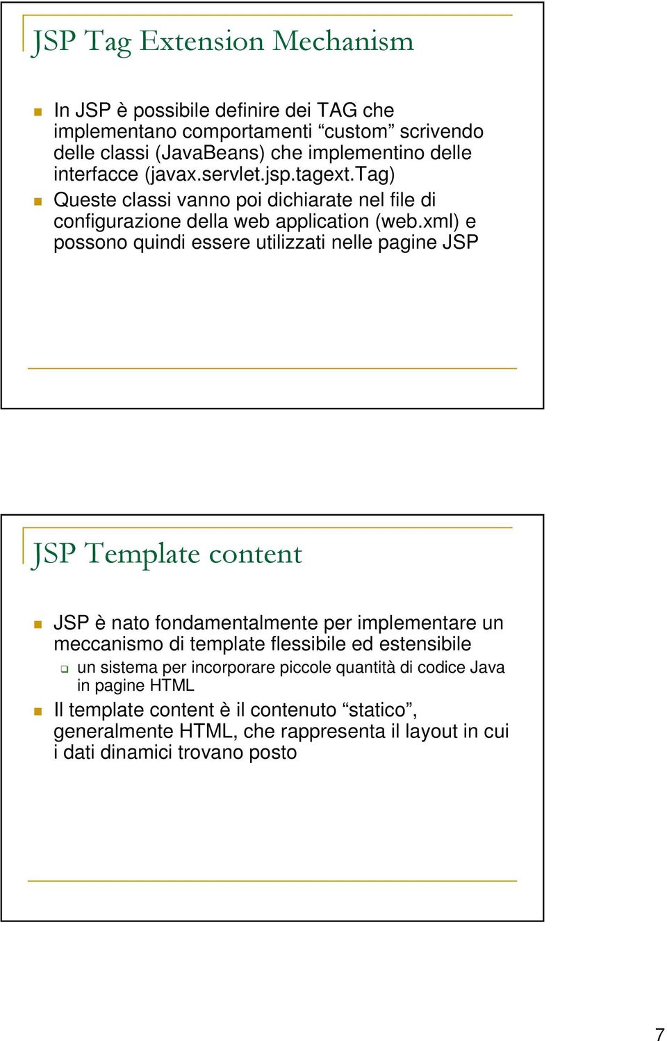 xml) e possono quindi essere utilizzati nelle pagine JSP JSP Template content JSP è nato fondamentalmente per implementare un meccanismo di template flessibile ed