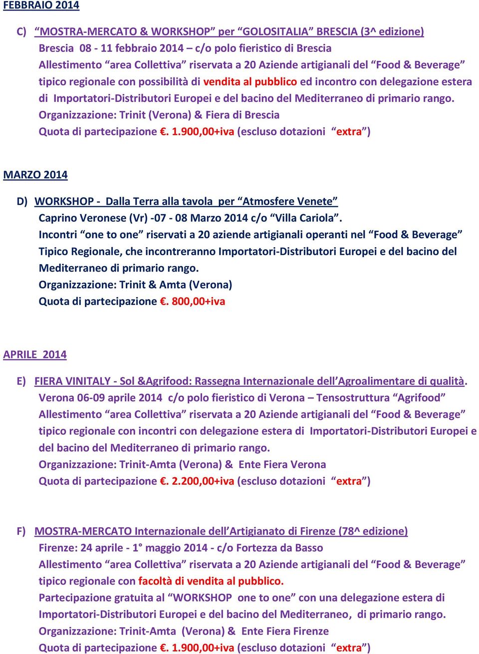 900,00+iva (escluso dotazioni extra ) MARZO 2014 D) WORKSHOP - Dalla Terra alla tavola per Atmosfere Venete Caprino Veronese (Vr) -07-08 Marzo 2014 c/o Villa Cariola.