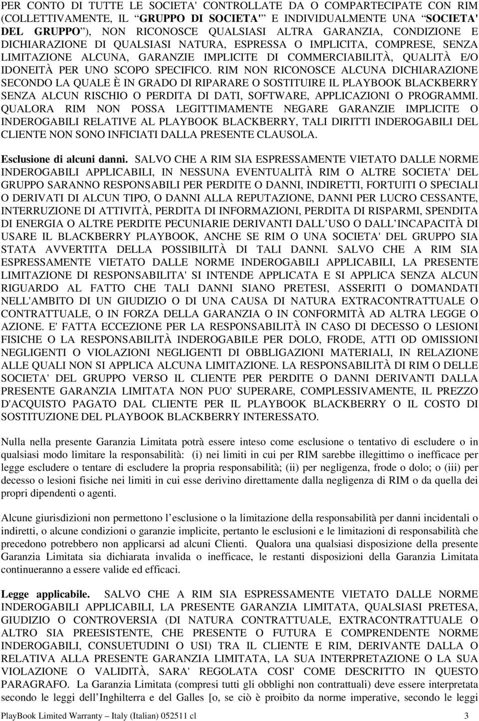 RIM NON RICONOSCE ALCUNA DICHIARAZIONE SECONDO LA QUALE È IN GRADO DI RIPARARE O SOSTITUIRE IL PLAYBOOK BLACKBERRY SENZA ALCUN RISCHIO O PERDITA DI DATI, SOFTWARE, APPLICAZIONI O PROGRAMMI.