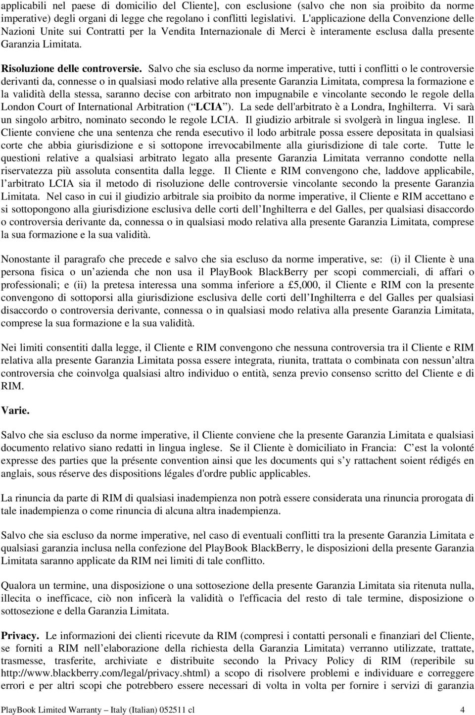 Salvo che sia escluso da norme imperative, tutti i conflitti o le controversie derivanti da, connesse o in qualsiasi modo relative alla presente Garanzia Limitata, compresa la formazione e la