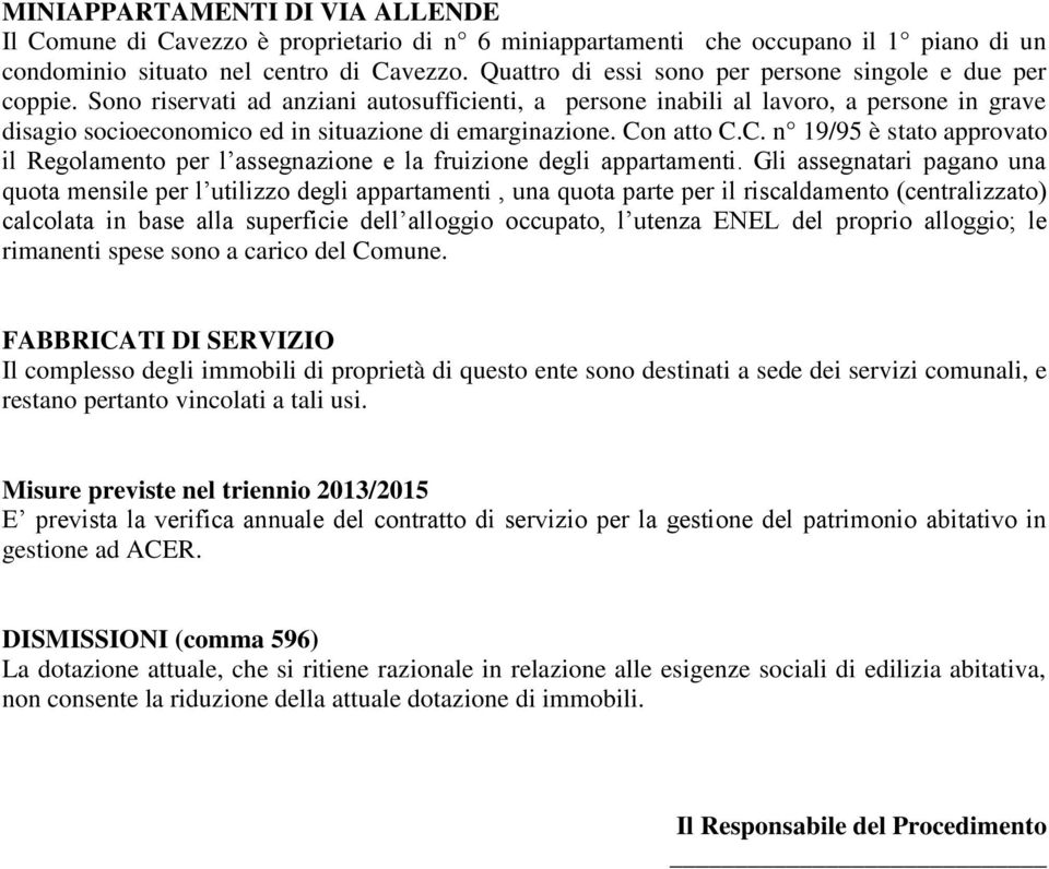 Sono riservati ad anziani autosufficienti, a persone inabili al lavoro, a persone in grave disagio socioeconomico ed in situazione di emarginazione. Co