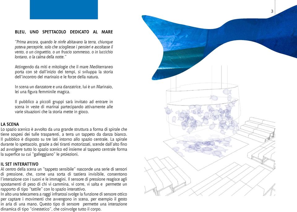 Attingendo da miti e mitologie che il mare Mediterraneo porta con sé dall inizio dei tempi, si sviluppa la storia dell incontro del marinaio e le forze della natura.