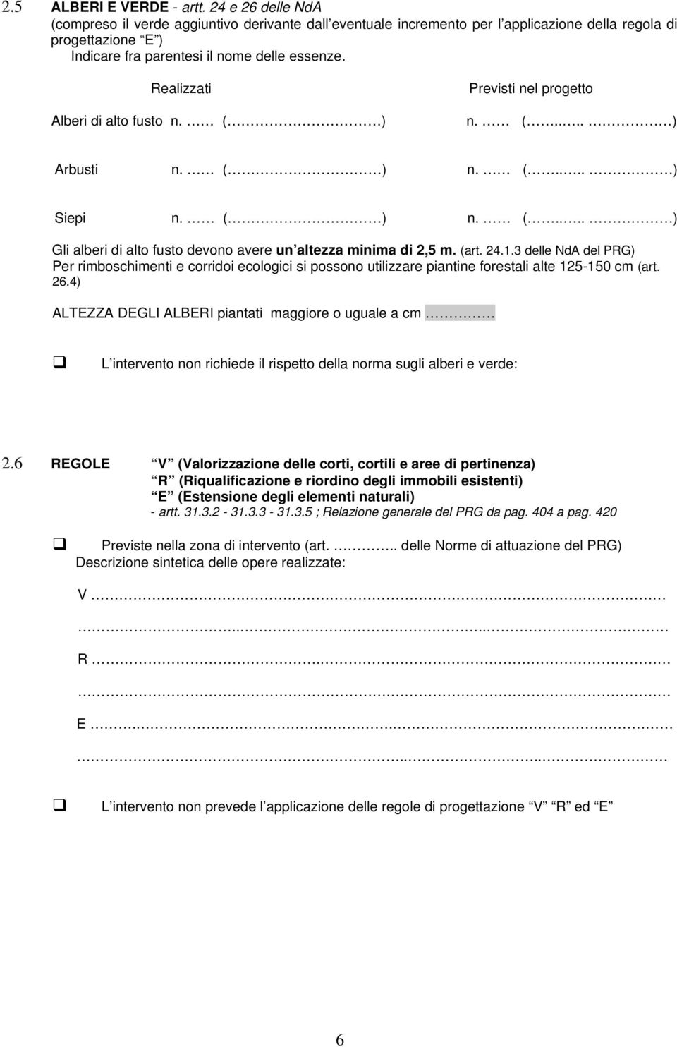 Realizzati Previsti nel progetto Alberi di alto fusto n. ( ) n. (.... ) Arbusti n. ( ) n. (.... ) Siepi n. ( ) n. (.... ) Gli alberi di alto fusto devono avere un altezza minima di 2,5 m. (art. 24.1.