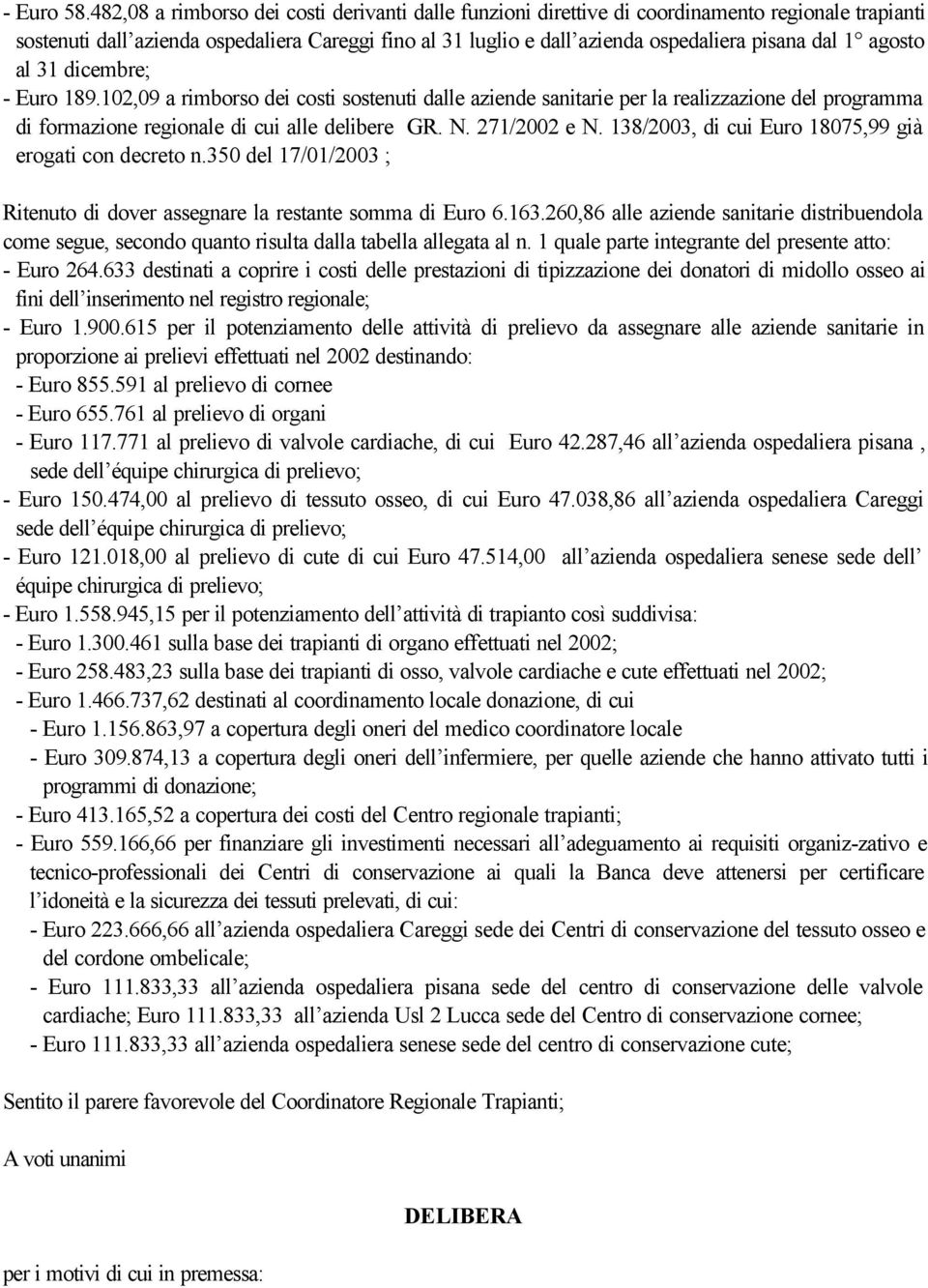 1 agosto al 31 dicembre; - Euro 189.102,09 a rimborso dei costi sostenuti dalle aziende sanitarie per la realizzazione del programma di formazione regionale di cui alle delibere GR. N. 271/2002 e N.