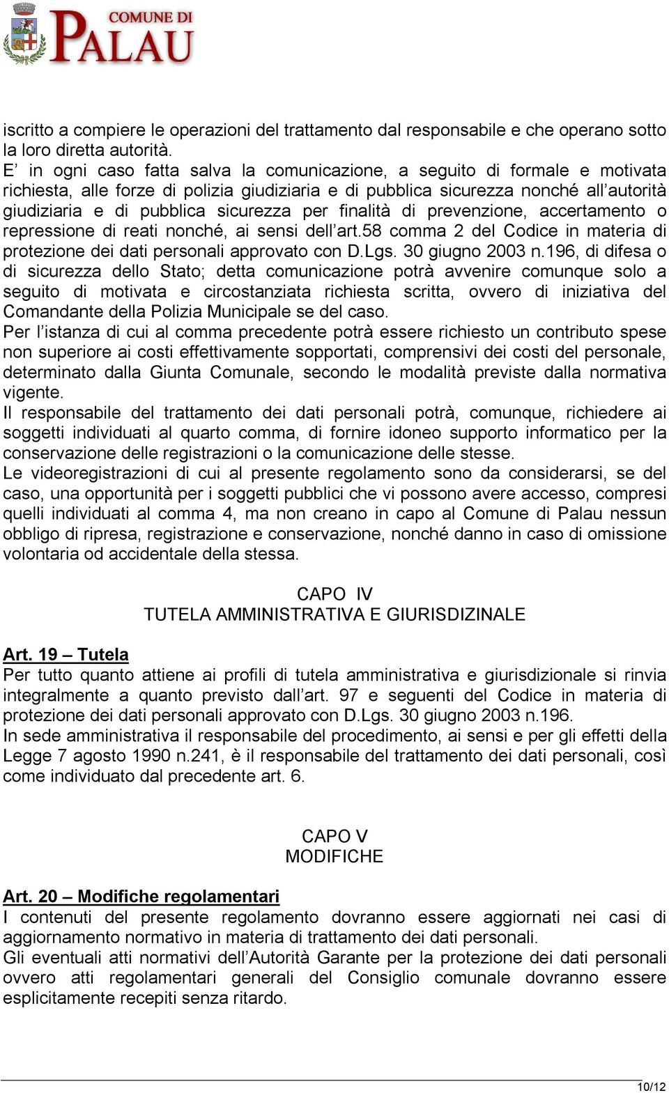 sicurezza per finalità di prevenzione, accertamento o repressione di reati nonché, ai sensi dell art.58 comma 2 del Codice in materia di protezione dei dati personali approvato con D.Lgs.