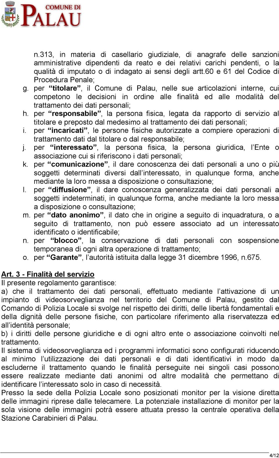 per titolare, il Comune di Palau, nelle sue articolazioni interne, cui competono le decisioni in ordine alle finalità ed alle modalità del trattamento dei dati personali; h.